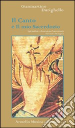 Il canto è il mio sacerdozio. Spiritualità e dimensione battesimale del canto liturgico libro