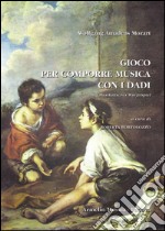 Gioco per comporre musica con i dadi senza intendersi di musica o di composizione. Musikalisches Würfelspiel. Ediz. multilingue libro