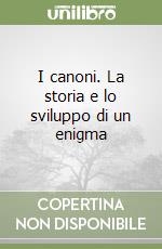 I canoni. La storia e lo sviluppo di un enigma