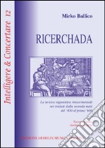 Ricerchada. La tecnica organistica rinascimentale nei trattati dalla seconda metà del '400 al primo '600 libro