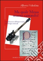 Ma quale messa stiamo cantando? Considerazioni sull'imperversante crisi liturgico-musicale libro