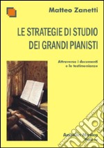 Le strategie di studio dei grandi pianisti attraverso i documenti e le testimonianze libro