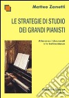 Le strategie di studio dei grandi pianisti attraverso i documenti e le testimonianze libro di Zanetti Matteo