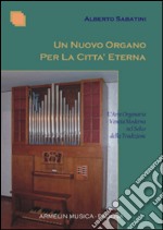 Un nuovo organo per la città eterna. L'arte organaria veneta moderna nel solco della tradizione libro