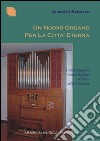 Un nuovo organo per la città eterna. L'arte organaria veneta moderna nel solco della tradizione libro di Sabatini Alberto