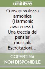 Consapevolezza armonica (Harmonic awareness). Una treccia dei pensieri musicali. Esercitazioni pratiche di ear training. Ediz. italiana e inglese. Con CD Audio libro