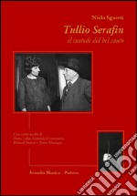Tullio Serafin, il custode del canto. Con scritti inediti di Maria Callas, Gabriele D'Annunzio, Richard Strauss e Pietro Mascagni