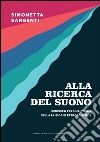 Alla ricerca del suono. Percorsi per una storia della musica elettroacustica libro di Sargenti Simonetta