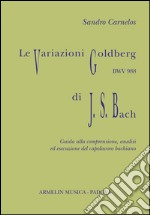 Le variazioni Goldberg di Johann Sebastian Bach. Guida alla comprensione, analisi ed esecusione all'organo del capolavoro bachiano libro