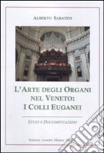 L'arte degli organi nel Veneto. I colli Euganei. Studi e documentazioni libro