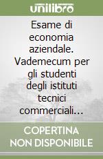 Esame di economia aziendale. Vademecum per gli studenti degli istituti tecnici commerciali industriali e professionali libro