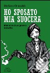 Ho sposato mia suocera. Memorie di un genero esaurito libro