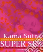 Kama Sutra super sex. Scopri vere delizie erotiche settimana dopo settimana libro