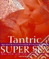 Tantric super sex. Rendi più intensa la tua vita amorosa settimana dopo settimana libro di Bailey Nicole