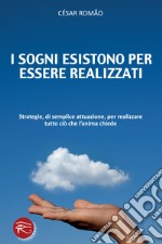 I sogni esistono per essere realizzati. Strategie, di semplice attuazione, per realizzare tutto ciò che l'anima chiede libro