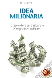 Idea milionaria. 10 regole d'oro per trasformare le proprie idee in denaro libro