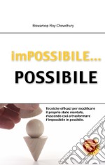 Impossibile... possibile. Tecniche efficaci per modificare il proprio stato mentale, riuscendo così a trasformare l'impossibile in possibile libro