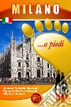 Milano... a piedi. Itinerari turistici illustrati. Percorsi storico culturali. Pillole di sapere libro