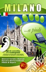 Milano... a piedi. Itinerari turistici illustrati. Percorsi storico culturali. Pillole di sapere. Con audioguida scaricabile online libro