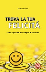 Trova la tua felicità. Come superare per sempre le sventure libro