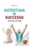 Autostima=successo. 10 regole per potenziarla libro
