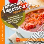 Felicemente vegetariano. Appetitose ricette. Ediz. illustrata libro