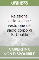 Relazione della solenne vestizione del sacro corpo di S. Ubaldo libro