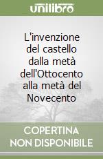 L'invenzione del castello dalla metà dell'Ottocento alla metà del Novecento libro