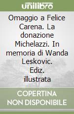 Omaggio a Felice Carena. La donazione Michelazzi. In memoria di Wanda Leskovic. Ediz. illustrata libro