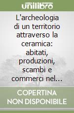 L'archeologia di un territorio attraverso la ceramica: abitati, produzioni, scambi e commerci nel Friuli romano. Giornata di studio, Udine 22 ottobre 2020 libro