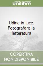 Udine in luce. Fotografare la letteratura libro