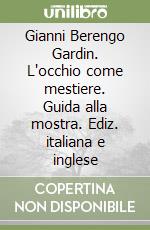 Gianni Berengo Gardin. L'occhio come mestiere. Guida alla mostra. Ediz. italiana e inglese libro