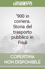 '900 in corriera. Storia del trasporto pubblico in Friuli libro