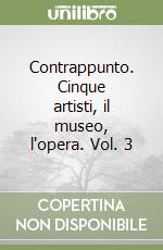 Contrappunto. Cinque artisti, il museo, l'opera. Vol. 3 libro