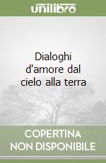 Dialoghi d'amore dal cielo alla terra libro