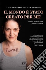 Il mondo è stato creato per me! L'eroica lotta di Jane contro il cancro libro