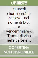 «Lunedì chomincerà lo schiavo, nel nome di Dio, a vendemmiare». Tracce di vino nelle carte e sui colli pratesi libro