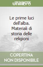 Le prime luci dell'alba. Materiali di storia delle religioni libro