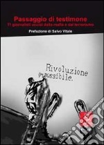 Passaggio di testimone. Undici giornalisti uccisi dalla mafia e dal terrorismo libro