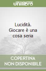 Lucidità. Giocare è una cosa seria libro