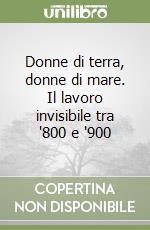 Donne di terra, donne di mare. Il lavoro invisibile tra '800 e '900