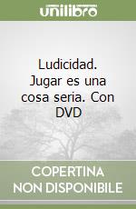 Ludicidad. Jugar es una cosa seria. Con DVD libro