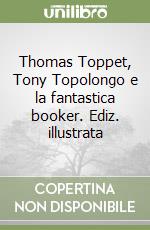 Thomas Toppet, Tony Topolongo e la fantastica booker. Ediz. illustrata libro