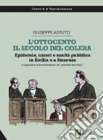 L'Ottocento, il secolo del colera. Epidemie, untori e sanità pubblica in Sicilia e a Siracusa