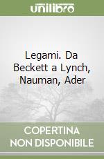 Legami. Da Beckett a Lynch, Nauman, Ader libro