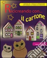 Ricicreando con... il cartone. Con CD-ROM libro