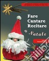 Fare cantare recitare a Natale. Con CD-ROM libro