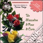 Un mazzolino di rose di carta. Una tecnica originale di Carmen Dorigo. Con DVD