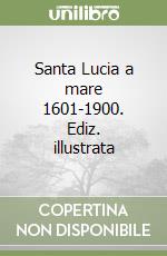 Santa Lucia a mare 1601-1900. Ediz. illustrata libro