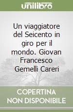 Un viaggiatore del Seicento in giro per il mondo. Giovan Francesco Gemelli Careri